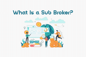 What Is a Sub Broker? Meaning, Business Models, Benefits &amp